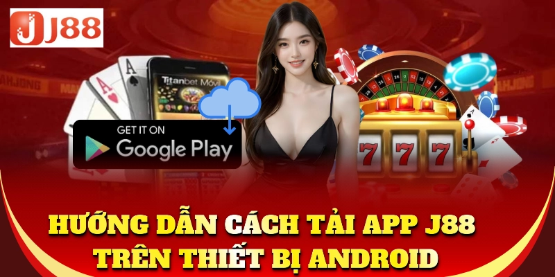 Tải app J88 cho Android, trải nghiệm cược tuyệt vời