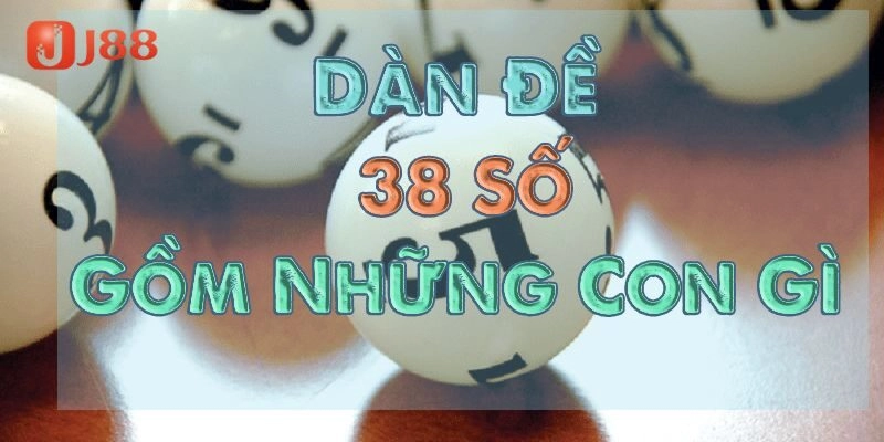 Dàn đề 38 số gồm những con gì?